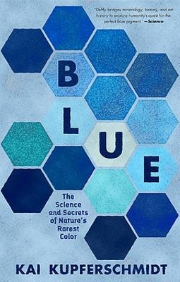 Blue: The Science and Secrets of Nature's Rarest Color - Kai Kupferschmidt - cover