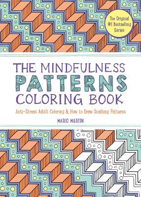 The Mindfulness Patterns Coloring Book: Anti-Stress Adult Coloring & How to Draw Soothing Patterns - Mario Martín - cover