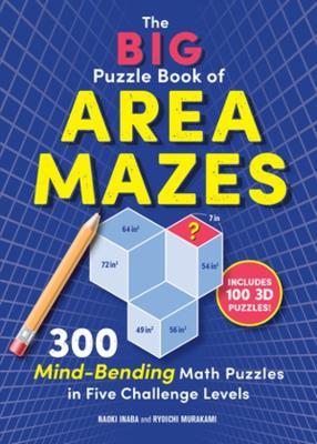 The Big Puzzle Book of Area Mazes: 300 Mind-Bending Math Puzzles in Five Challenge Levels - Naoki Inaba,Ryoichi Murakami - cover