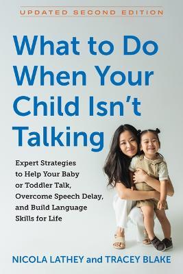 What to Do When Your Child Isn't Talking: Expert Strategies to Help Your Baby or Toddler Talk, Overcome Speech Delay, and Build Language Skills for Life - Tracey Blake,Nicola Lathey - cover
