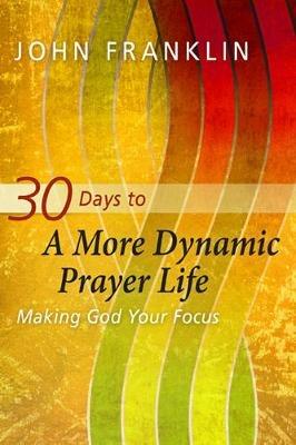 30 Days To A More Dynamic Prayer Life - John Franklin - cover