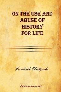 On the Use and Abuse of History for Life - Friedrich Wilhelm Nietzsche - cover