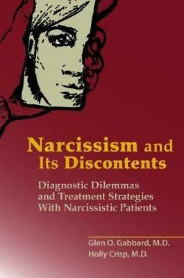 Narcissism and Its Discontents: Diagnostic Dilemmas and Treatment Strategies With Narcissistic Patients - Glen O. Gabbard,Holly Crisp - cover