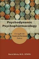 Psychodynamic Psychopharmacology: Caring for the Treatment-Resistant Patient - David Mintz - cover