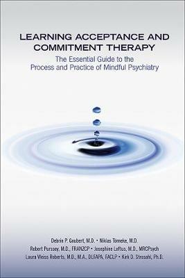 Learning Acceptance and Commitment Therapy: The Essential Guide to the Process and Practice of Mindful Psychiatry - Debrin P. Goubert,Niklas Törneke,Robert Purssey - cover