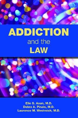 Addiction and the Law - Elie G. Aoun,Debra A. Pinals,Laurence Westreich - cover