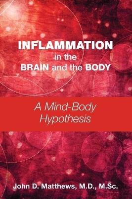 Inflammation in the Brain and the Body: A Mind-Body Hypothesis - John D. Matthews - cover