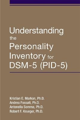 Understanding the Personality Inventory for DSM-5 (PID-5) - Kristian E. Markon,Andrea Fossati,Antonella Somma - cover