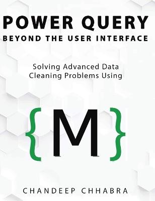 Power Query Beyond the User Interface: Solving Advanced Data Cleaning Problems Using M - Chandeep Chhabra - cover