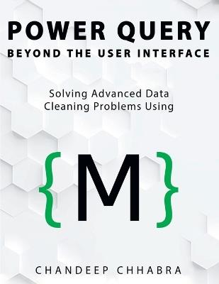 Power Query Beyond The User Interface: Solving Advanced Data Cleaning Problems Using M (Colour Version) - Chandeep Chhabra - cover