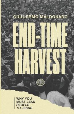 End Time Harvest: Why You Must Lead People to Jesus - Guillermo Maldonado - cover