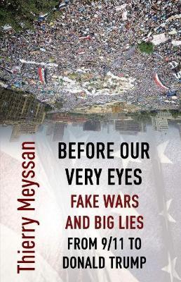 Before Our Very Eyes, Fake Wars and Big Lies: From 9/11 to Donald Trump - Thierry Meyssan - cover