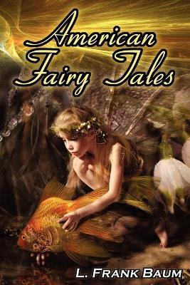 American Fairy Tales: From the Author of the Wizard of Oz, L. Frank Baum, Comes 12 Legendary Fables, Fantasies, and Folk Tales - L Frank Baum,The Wizard of Oz,Lyman Frank Baum - cover