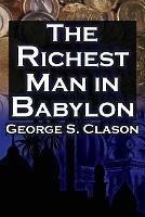 The Richest Man in Babylon: George S. Clason's Bestselling Guide to Financial Success: Saving Money and Putting It to Work for You - George Samuel Clason - cover