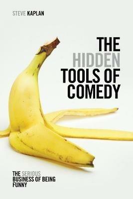 The Hidden Tools of Comedy: The Serious Business of Being Funny - Steve Kaplan - cover