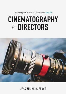 Cinematography for Directors, 2nd Edition: A Guide for Creative Collaboration - Jacqueline B. Frost - cover