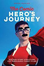 The Comic Heroes Journey: Serious Story Structure for Fabulously Funny Films