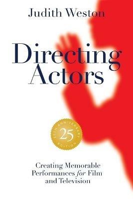 Directing Actors: 25th Anniversary Edition: Creating Memorable Performances for Film and Television - Judith Weston - cover