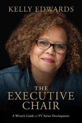The Executive Chair: A Writer's Guide to TV Series Development - Kelly Edwards - cover
