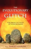 The Evolutionary Glitch: Rise Above the Root of Your Problems - Albert Garoli - cover