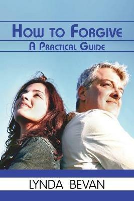 How To Forgive: A Practical Guide - Lynda Bevan - cover