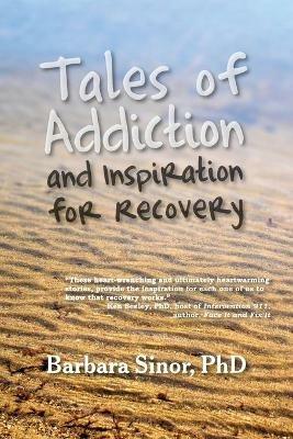 Tales of Addiction and Inspiration for Recovery: Twenty True Stories from the Soul - Barbara Sinor - cover