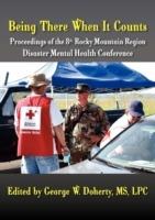 Being There When It Counts: The Proceedings of the 8th Rocky Mountain Region Disaster Mental Health Conference - George W. Doherty - cover