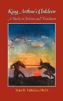 King Arthur's Children: A Study In Fiction and Tradition - Tyler R. Tichelaar - cover
