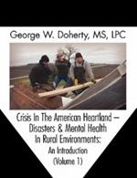 Crisis in the American Heartland: Disasters & Mental Health in Rural Environments -- An Introduction (Volume 1)