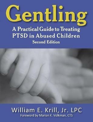 Gentling: A Practical Guide to Treating PTSD in Abused Children, 2nd Edition - William E. Krill - cover