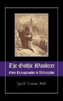 The Gothic Wanderer: From Transgression to Redemption; Gothic Literature from 1794 - Present - Tyler R. Tichelaar - cover