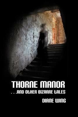 Thorne Manor: And Other Bizarre Tales - Diane Wing - cover