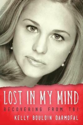 Lost in My Mind: Recovering From Traumatic Brain Injury (TBI) - Kelly Bouldin Darmofal - cover