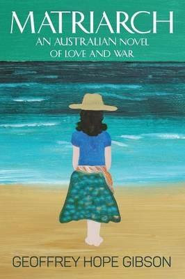 Matriarch: An Australian Novel of Love and War - Geoffrey Hope Gibson - cover