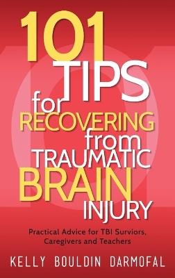 101 Tips for Recovering from Traumatic Brain Injury: Practical Advice for TBI Survivors, Caregivers, and Teachers - Kelly Bouldin Darmofal - cover