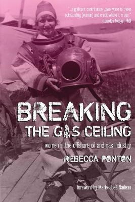 Breaking the Gas Ceiling: Women in the Offshore Oil and Gas Industry - Rebecca Ponton - cover