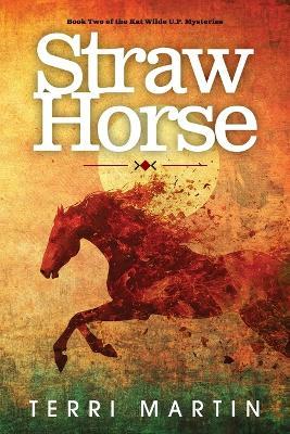 Straw Horse: A Kat Wilde Upper Peninsula (U.P.) Michigan Mystery - Terri Martin - cover