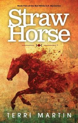 Straw Horse: A Kat Wilde Upper Peninsula (U.P.) Michigan Mystery - Terri Martin - cover