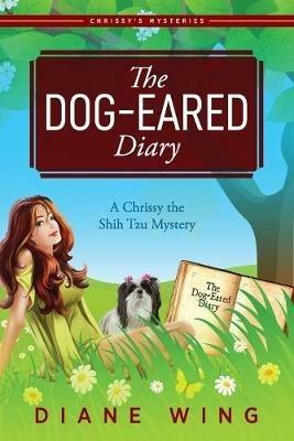 The Dog-Eared Diary: A Chrissy the Shih Tzu Mystery - Diane Wing - cover