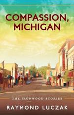 Compassion, Michigan: The Ironwood Stories