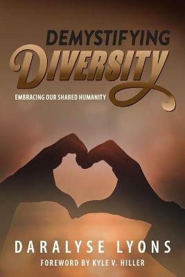 Demystifying Diversity: Embracing our Shared Humanity - Daralyse Lyons - cover