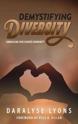 Demystifying Diversity: Embracing our Shared Humanity - Daralyse Lyons - cover