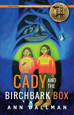 Cady and the Birchbark Box: A Cady Whirlwind Thunder Mystery - Ann Dallman - cover