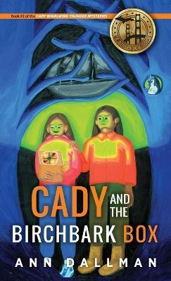 Cady and the Birchbark Box: A Cady Whirlwind Thunder Mystery - Ann Dallman - cover