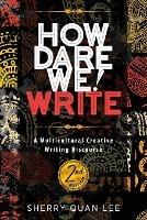 How Dare We! Write: A Multicultural Creative Writing Discourse, 2nd Edition - Sherry Quan Lee - cover