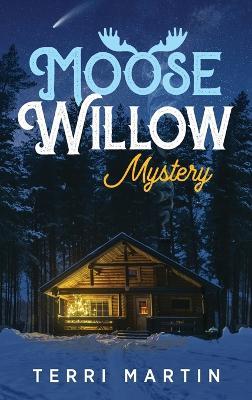 Moose Willow Mystery: A Yooper Romance - Terri Martin - cover