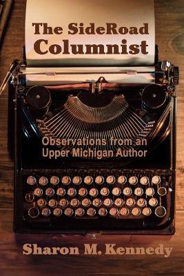 The SideRoad Columnist: Observations from an Upper Michigan Author - Sharon M Kennedy - cover
