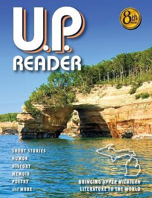 U.P. Reader -- Volume #8: Bringing Upper Michigan Literature to the World - Mikel B Classen,Deborah K Frontiera - cover