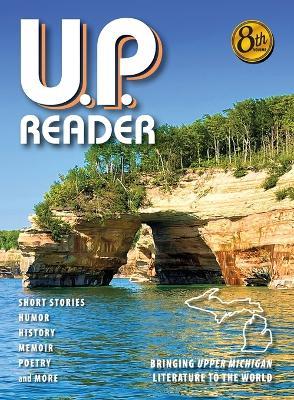 U.P. Reader -- Volume #8: Bringing Upper Michigan Literature to the World - Mikel B Classen,Deborah K Frontiera - cover