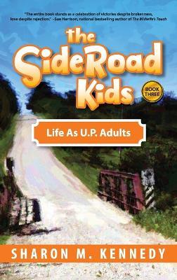 The SideRoad Kids - Book 3: Life as Adults in Michigan's Upper Peninsula (U.P.) - Sharon Kennedy - cover